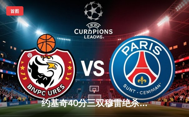 约基奇40分三双穆雷绝杀救主 掘金抢七20分逆转森林狼晋级西决